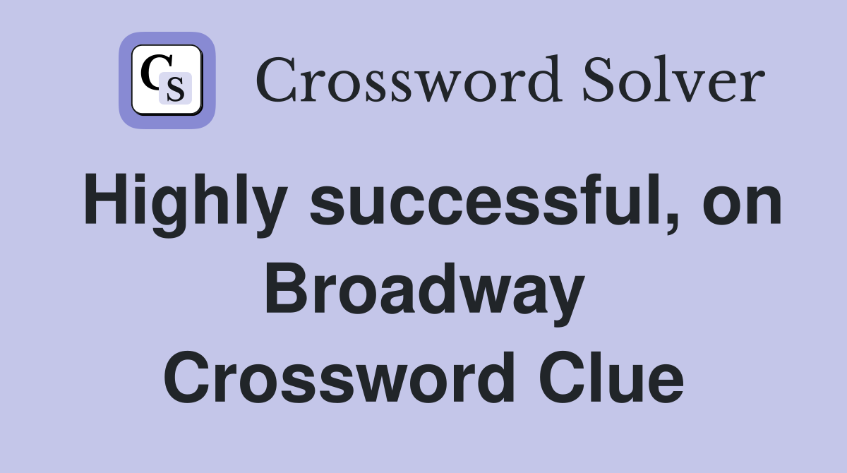Highly successful, on Broadway Crossword Clue Answers Crossword Solver
